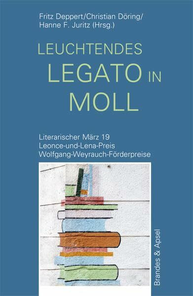 Literarischer März. Leonce- und -Lena-Preis: leuchtendes legato in moll: Literarischer März 19. Leonce-und-Lena-Preis. Wolfgang-Weyrauch-Förderpreise (literarisches programm 164)