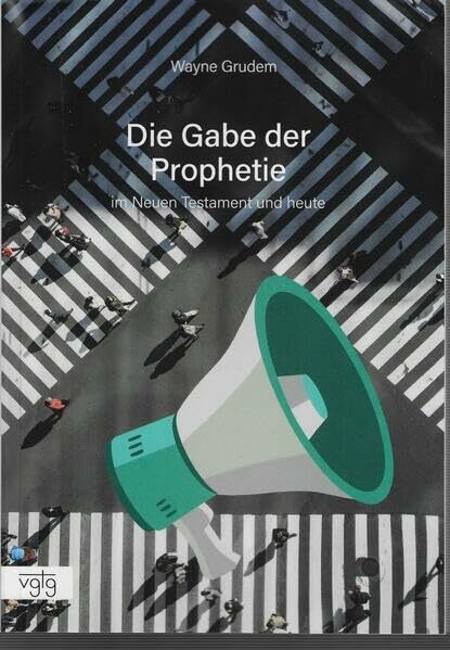 Die Gabe der Prophetie: Im Neuen Testament und heute