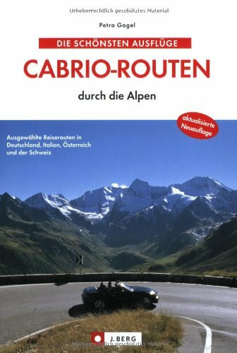 Die schönsten Cabrio-Routen durch die Alpen: Ausgewählte Reiserouten in Deutschland, Italien, Österreich und der Schweiz (J. Berg)