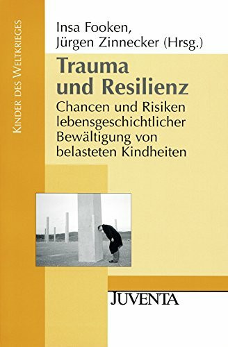 Trauma und Resilienz: Chancen und Risiken lebensgeschichtlicher Bewältigung von belasteten Kindheiten (Kinder des Weltkrieges)