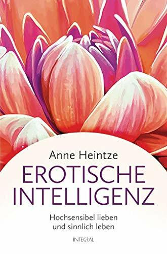 Erotische Intelligenz: Hochsensibel lieben und sinnlich leben