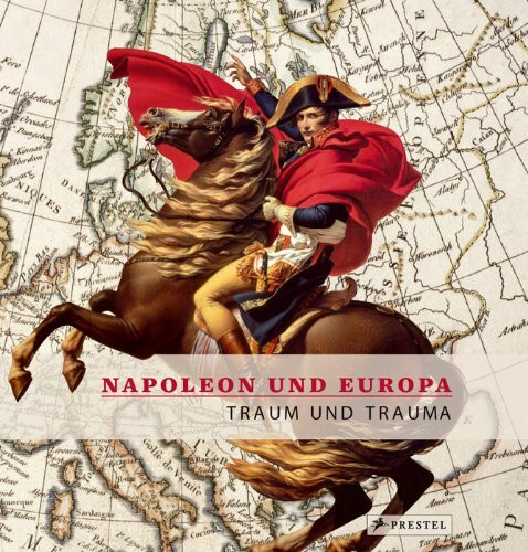 Napoleon und Europa. Traum und Trauma