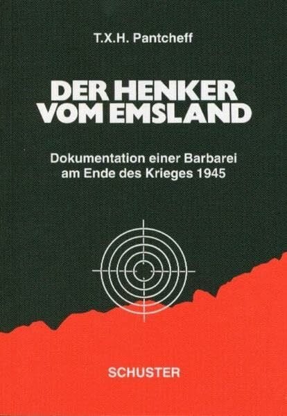 Der Henker vom Emsland: Dokumentation einer Barbarei am Ende des Krieges 1945: Dokumentation einer Barberei am Ende des Krieges 1945