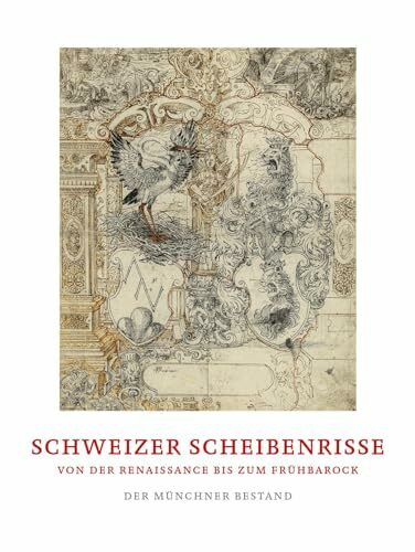 Schweizer Scheibenrisse von der Renaissance bis zum Frühbarock: Der Münchner Bestand