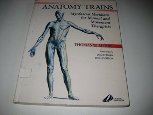 The Anatomy Trains: Myofascial Meridians for Manual and Movement Therapies: Myofascial Meridians for Manual and Movement Therapists