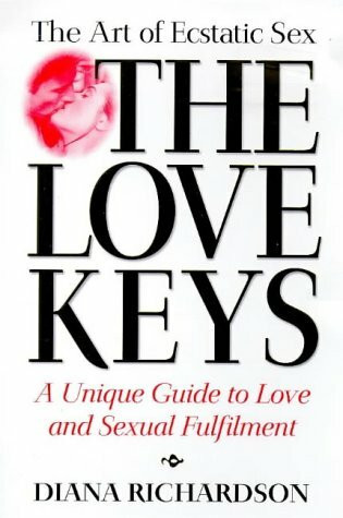 The Love Keys: The Art of Magnetic Sex : A Unique Guide to Love and Sexual Fulfilment: The Art of Ecstatic Sex - A Unique Guide to Love and Sexual Fulfilment