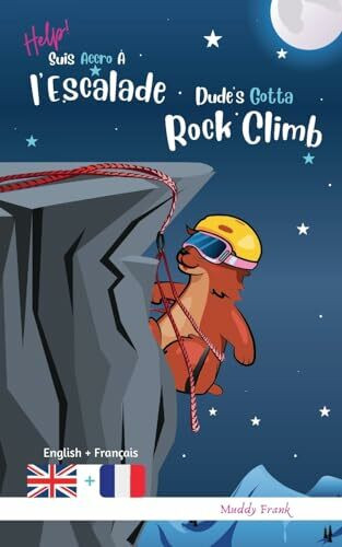 Dude's Gotta Rock Climb / Help ! Suis Accro À l'Escalade: Bilingue anglais français. Roman humour pour enfants 8 à 12 ans avec thèmes d'animaux, ... 8 ans + (Magali Marmotte Série, Band 13)