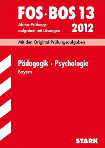 Abschluss-Prüfungen Fach-/Berufsoberschule Bayern / Pädagogik · Psychologie FOS/BOS 13 / 2012: Mit den Original-Prüfungsaufgaben Jahrgänge 2003-2011 mit Lösungen.