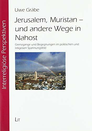 Jerusalem, Muristan - und andere Wege in Nahost: Grenzgänge und Begegnungen im politischen und religiösen Spannungsfeld