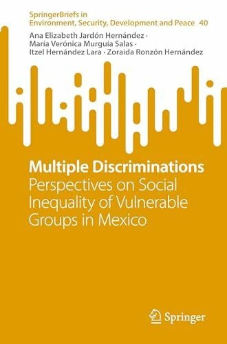Multiple Discriminations: Perspectives on Social Inequality of Vulnerable Groups in Mexico (SpringerBriefs in Environment, Security, Development and Peace, Band 40)