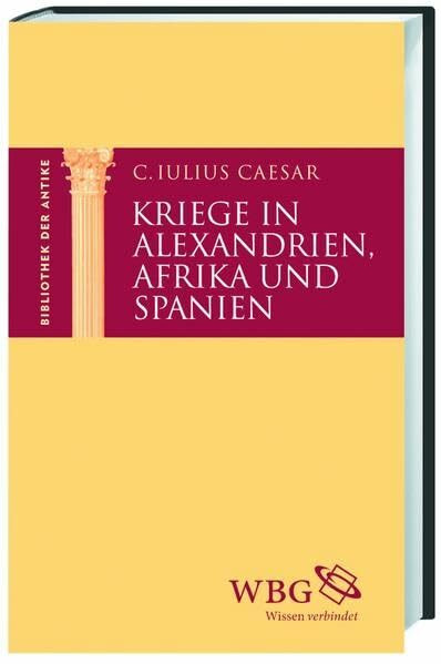 Kriege in Alexandrien, Afrika und Spanien (Bibliothek der Antike: Einsprachige Leseausgabe der schönsten Klassiker)