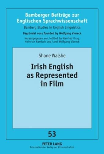 Irish English as Represented in Film: Dissertationsschrift (Bamberger Beiträge zur Englischen Sprachwissenschaft / Bamberg Studies in English Linguistics, Band 53)