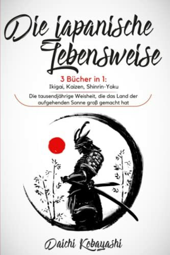 Die japanische Lebensweise: 3 Bücher in 1: Ikigai, Kaizen, Shinrin-Yoku. Die tausendjährige Weisheit, die das Land der aufgehenden Sonne groß gemacht hat