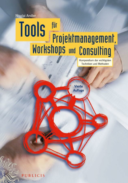 Tools für Projektmanagement, Workshops und Consulting: Kompendium der wichtigsten Techniken und Methoden