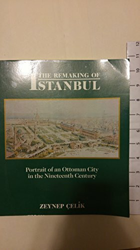 The Remaking of Istanbul: Portrait of an Ottoman City in the Nineteenth Century