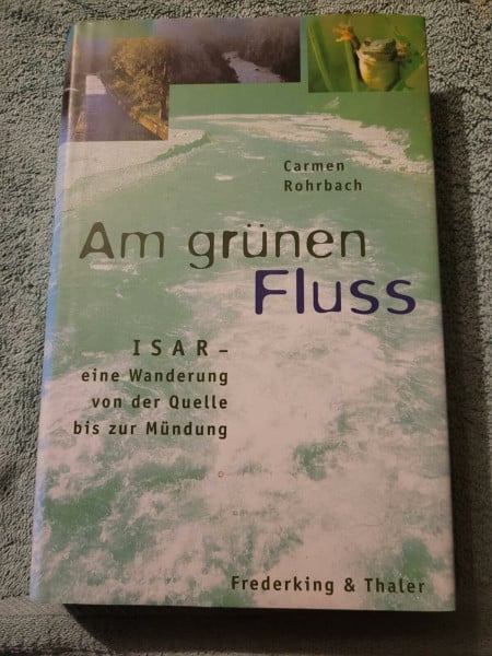 Am grünen Fluss. Isar - eine Wanderung von der Quelle bis zur Mündung.