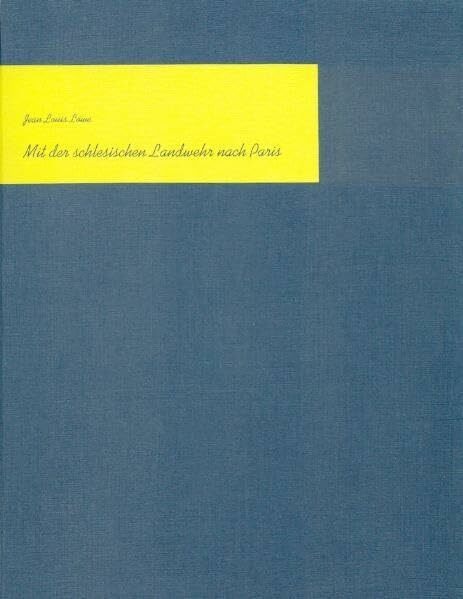 Mit der schlesischen Landwehr nach Paris: Erlebnisse aus den Befreiungskriegen 1813, 1814, 1815