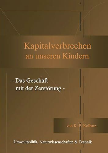 Kapitalverbrechen an unseren Kindern: - Das Geschäft mit der Zerstörung -