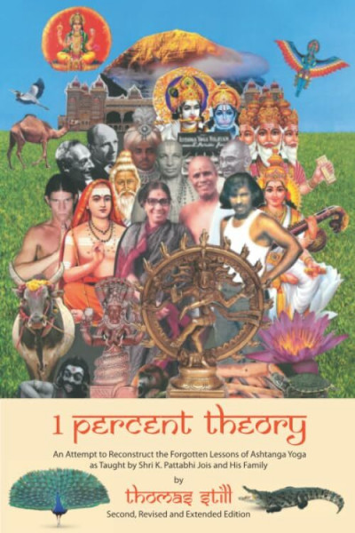 1 Percent Theory: An Attempt to Reconstruct the Forgotten Lessons of Ashtanga Yoga as Taught by Shri K. Pattabhi Jois and His Family