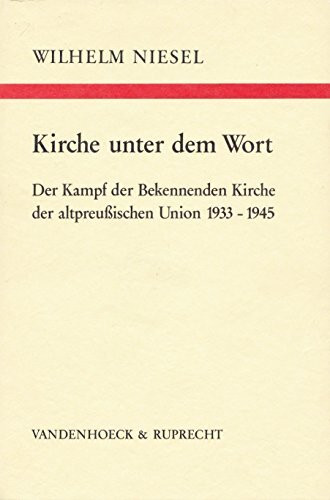 Kirche unter dem Wort: Der Kampf der Bekennenden Kirche der altpreussischen Union 1933–1945
