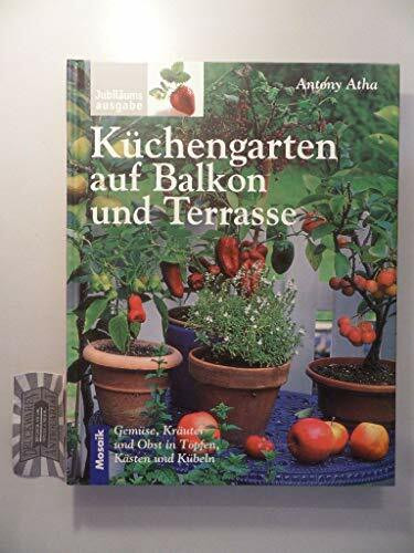 Küchengarten auf Balkon und Terrasse: Gemüse, Kräuter und Obst in Töpfen, Kästen und Kübeln