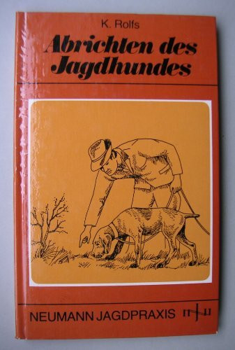 Abrichten des Jagdhundes: Eine Abrichteanleitung für die jagdliche Praxis