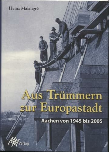 Aus Trümmern zur Europastadt: Aachen von 1945-2005