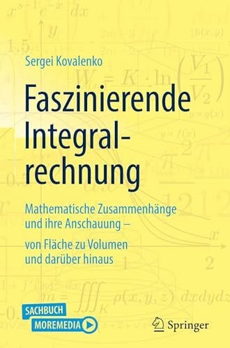 Faszinierende Integralrechnung: Mathematische Zusammenhänge und ihre Anschauung – von Fläche zu Volumen und darüber hinaus