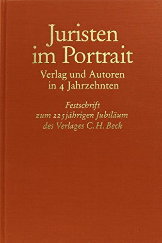 Juristen im Portrait: Verlag und Autoren in 4 Jahrzehnten. Festschrift zum 225jährigen Jubiläum des Verlages C. H. Beck (Festschriften, Festgaben, Gedächtnisschriften)