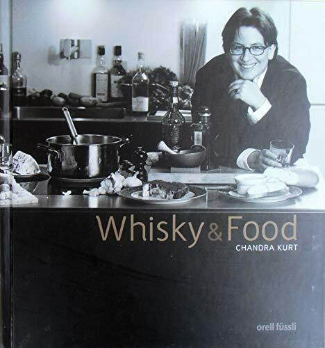 Whisky & Food by Chandra Kurt: Kulinarischer Genuss von Scotch Whisky - Vom Apéro zum Menü