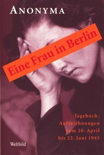 Eine Frau in Berlin. Tagebuchaufzeichnungen vom 20. April bis 22. Juni 1945.