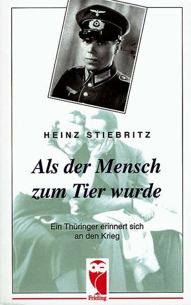 Als der Mensch zum Tier wurde: Ein Thüringer erinnert sich sn den Krieg (Frieling - Erinnerungen)