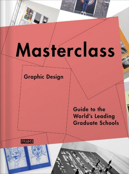 Masterclass: Graphic Design: Guide to the World's Leading Graduate Schools