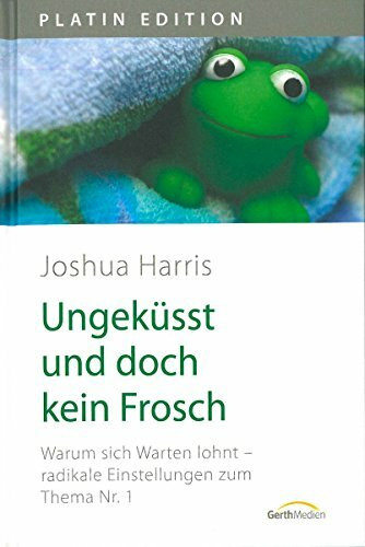 Ungeküsst und doch kein Frosch: Warum sich Warten lohnt - radikale Einstellungen zum Thema Nr. 1.