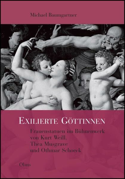 Exilierte Göttinnen: Frauenstatuen im Bühnenwerk von Kurt Weill, Thea Musgrave und Othmar Schoeck (Studien und Materialien zur Musikwissenschaft)