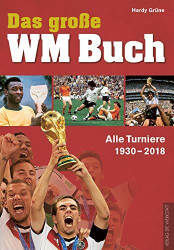 Das große WM-Buch: Alle Turniere 1930–2018 Das große WM-Buch: Alle Turniere 1930–2018