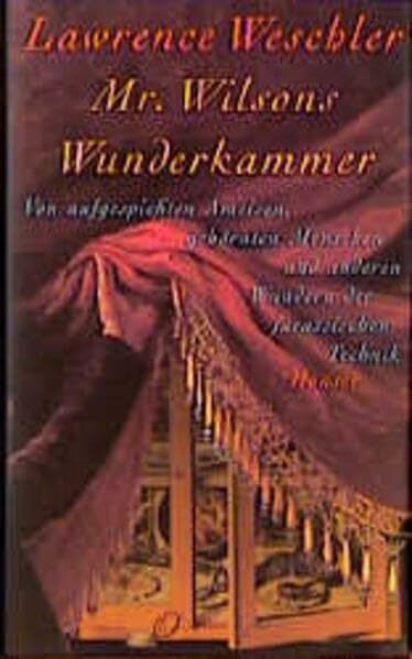 Mr. Wilsons Wunderkammer: Von aufgespießten Ameisen, gehörnten Menschen und anderen Wundern der jurassischen Technik