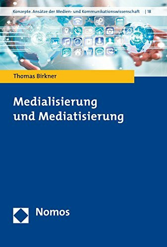 Medialisierung und Mediatisierung (Konzepte. Ansatze Der Medien- Und Kommunikationswissenschaft, Band 18)