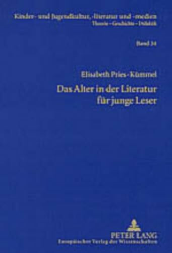 Das Alter in der Literatur für junge Leser: Lebenswirklichkeiten älterer Menschen und ihre Darstellung im Kinder- und Jugendbuch der Gegenwart ... -literatur und -medien, Band 34)