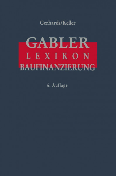 Gabler Lexikon Baufinanzierung: Alles über Bauen, Kaufen, Bewerten, Finanzieren, Mieten, Verpachten, Versichern, Verwalten, Verwerten und Versteigern ... sowie die dazugehörigen Steuerfragen