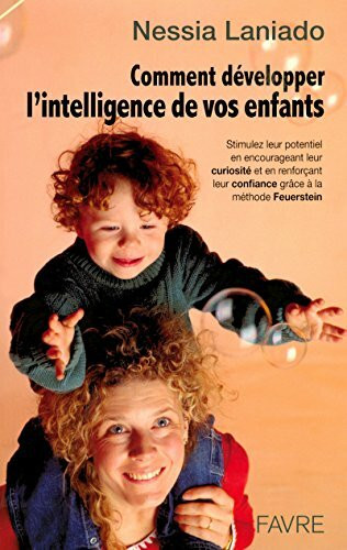 Comment développer l'intelligence de vos enfants: Stimulez leur potentiel en encourageant leur curiosité et en renforçant leur confiance grâce à la méthode Feuerstein