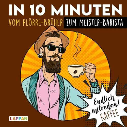 Endlich mitreden!: In 10 Minuten vom Plörre-Brüher zum Meister-Barista: Das perfekte Geschenk für den Mann: ein Buch!