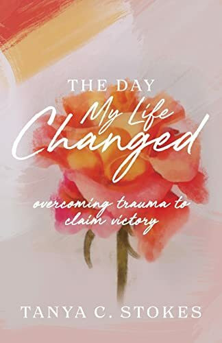 The Day My Life Changed: Overcoming Trauma to Claim Victory