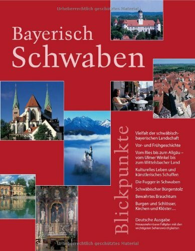 Bayerisch Schwaben – Blickpunkte: Vom Ries bis zum Allgäu – vom Ulmer Winkel bis zum Wittelsbacher Land