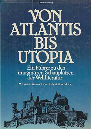 Von Atlantis bis Utopia. Ein Führer zu den imaginären Schauplätzen der Weltliteratur