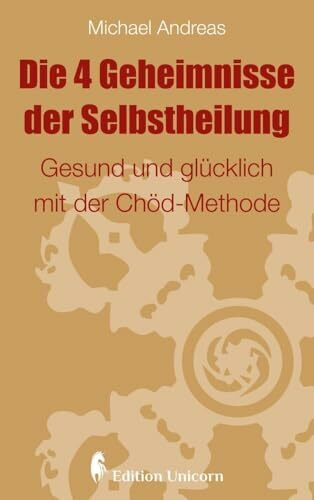 Die 4 Geheimnisse der Selbstheilung: Gesund und glücklich mit der Chöd-Methode