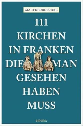 111 Kirchen in Franken, die man gesehen haben muss (111 Orte ...)