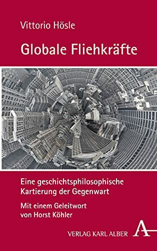 Globale Fliehkräfte: Eine geschichtsphilosophische Kartierung der Gegenwart