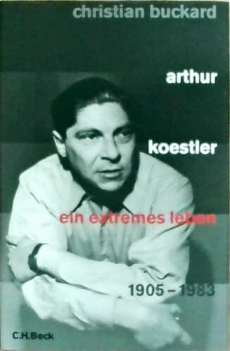 Arthur Koestler: Ein extremes Leben 1905-1983