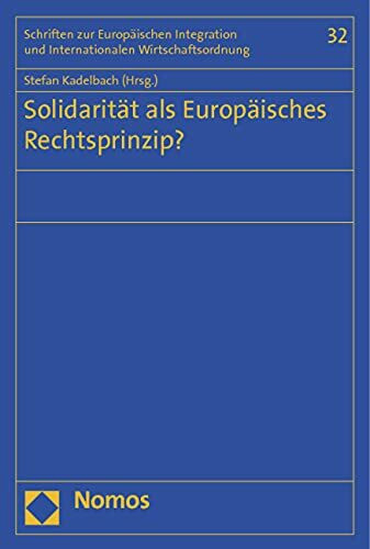 Solidarität als Europäisches Rechtsprinzip? (Schriften zur Europäischen Integration und Internationalen Wirtschaftsordnung)